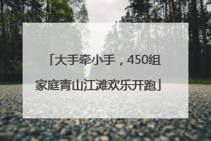 大手牵小手，450组家庭青山江滩欢乐开跑