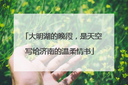 大明湖的晚霞，是天空写给济南的温柔情书
