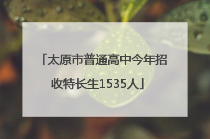 太原市普通高中今年招收特长生1535人