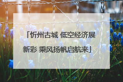 忻州古城 低空经济展新彩 乘风扬帆启航来