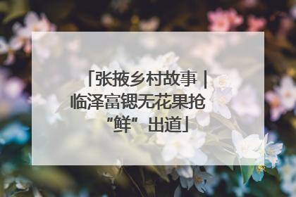 张掖乡村故事｜临泽富锶无花果抢“鲜”出道