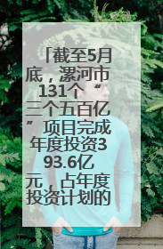 截至5月底，漯河市131个“三个五百亿”项目完成年度投资393.6亿元，占年度投资计划的50.41%——“三个五百亿”项目带动产业提质升级