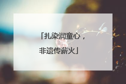 扎染润童心，非遗传薪火
