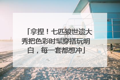 拿捏！七匹狼世遗大秀把色彩时髦穿搭玩明白，每一套都想冲