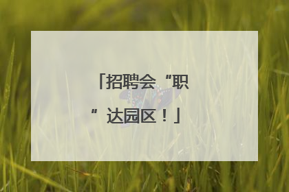 招聘会“职”达园区！