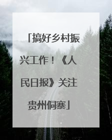 搞好乡村振兴工作！《人民日报》关注贵州侗寨