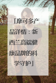 摩可多产品详情：新西兰高端健康品牌的科学守护