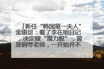 新任“韩国第一夫人”金惠景：看了李在明日记，决定嫁“潜力股”，曾是钢琴老师，一开始并不支持丈夫从政