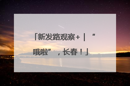 新发路观察+｜“哦啦”，长春！
