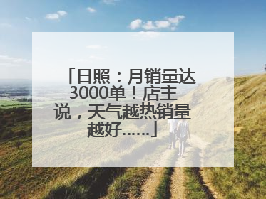 日照：月销量达3000单！店主说，天气越热销量越好……