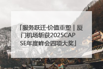服务跃迁·价值重塑｜厦门机场斩获2025CAPSE年度峰会四项大奖