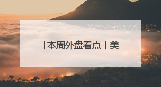 本周外盘看点丨美国5月非农来袭！欧央行降息几无悬念
