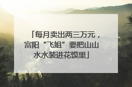 每月卖出两三万元，富阳“飞姐”要把山山水水装进花馍里