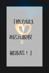 格力钛18亿元股权被冻结！