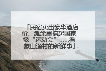 民宿卖出豪华酒店价、滩涂里搞起国家级“运动会”……看象山渔村的新鲜事