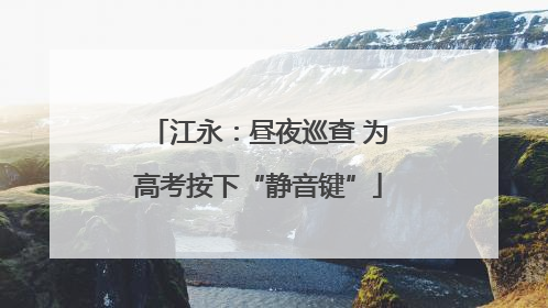 江永：昼夜巡查 为高考按下“静音键”