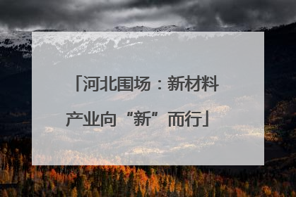 河北围场：新材料产业向“新”而行
