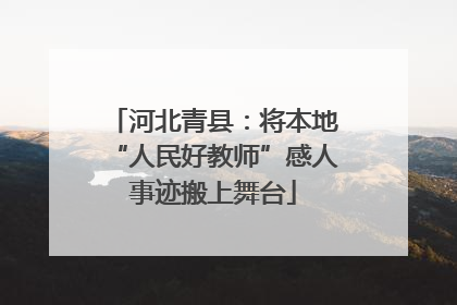 河北青县：将本地“人民好教师”感人事迹搬上舞台