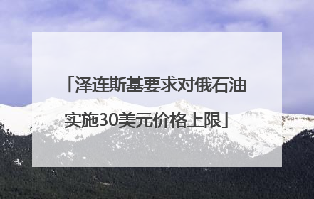 泽连斯基要求对俄石油实施30美元价格上限