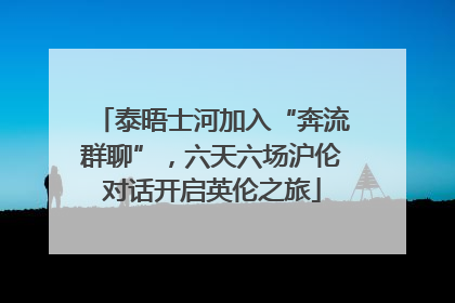 泰晤士河加入“奔流群聊”，六天六场沪伦对话开启英伦之旅