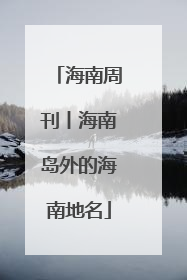 海南周刊丨海南岛外的海南地名