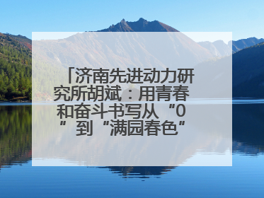 济南先进动力研究所胡斌：用青春和奋斗书写从“0”到“满园春色”的科研故事