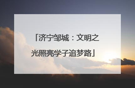 济宁邹城：文明之光照亮学子追梦路