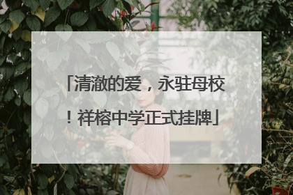 清澈的爱，永驻母校！祥榕中学正式挂牌