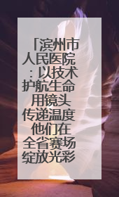 滨州市人民医院：以技术护航生命 用镜头传递温度 他们在全省赛场绽放光彩