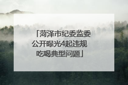 菏泽市纪委监委公开曝光4起违规吃喝典型问题