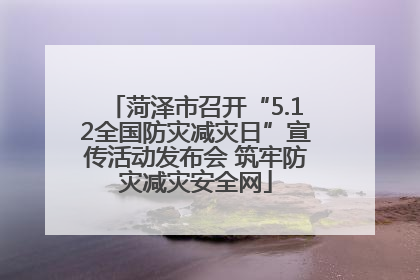 菏泽市召开“5.12全国防灾减灾日”宣传活动发布会 筑牢防灾减灾安全网