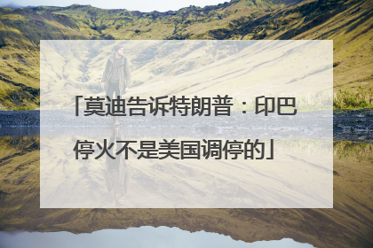 莫迪告诉特朗普：印巴停火不是美国调停的