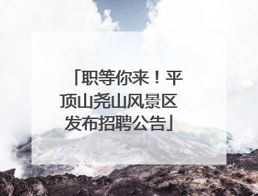 职等你来！平顶山尧山风景区发布招聘公告