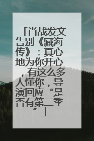 肖战发文告别《藏海传》：真心地为你开心，有这么多人懂你，导演回应“是否有第二季”