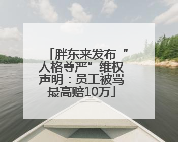 胖东来发布“人格尊严”维权声明：员工被骂最高赔10万