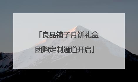 良品铺子月饼礼盒团购定制通道开启