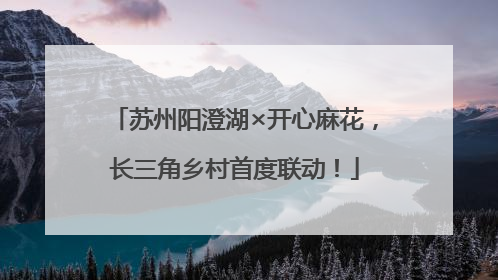 苏州阳澄湖×开心麻花，长三角乡村首度联动！