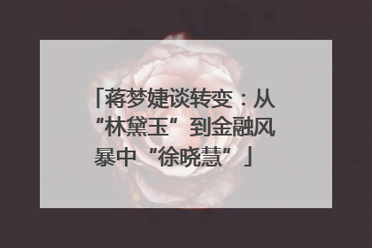 蒋梦婕谈转变：从“林黛玉”到金融风暴中“徐晓慧”