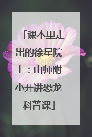 课本里走出的徐星院士：山师附小开讲恐龙科普课
