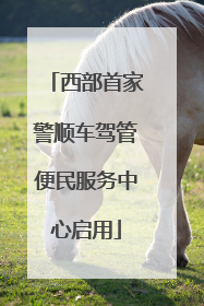 西部首家警顺车驾管便民服务中心启用