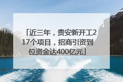 近三年，贵安新开工217个项目，招商引资到位资金达400亿元