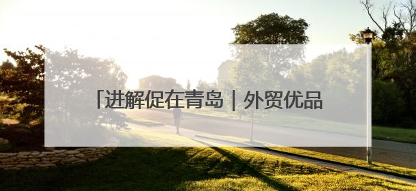 进解促在青岛｜外贸优品回家乡 走进百年上街里