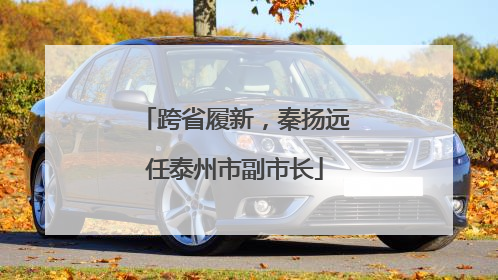 跨省履新，秦扬远任泰州市副市长