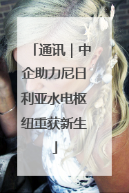 通讯｜中企助力尼日利亚水电枢纽重获新生