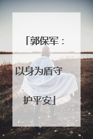 郭保军：以身为盾守护平安