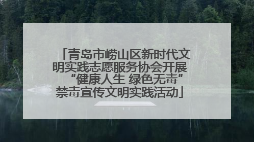 青岛市崂山区新时代文明实践志愿服务协会开展“健康人生 绿色无毒”禁毒宣传文明实践活动