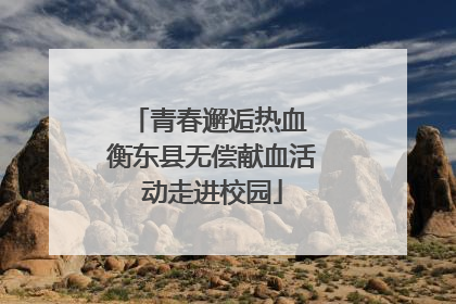 青春邂逅热血 衡东县无偿献血活动走进校园