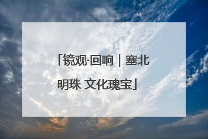 镜观·回响｜塞北明珠 文化瑰宝