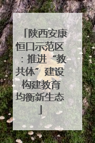 陕西安康恒口示范区：推进“教共体”建设 构建教育均衡新生态