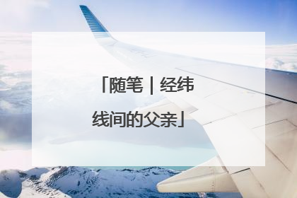 随笔｜经纬线间的父亲